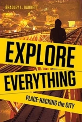 Explore Everything - Bradley L. Garrett