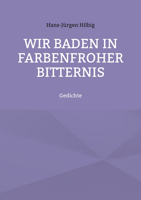 Wir baden in farbenfroher Bitternis - Hans-J&uuml;rgen Hilbig