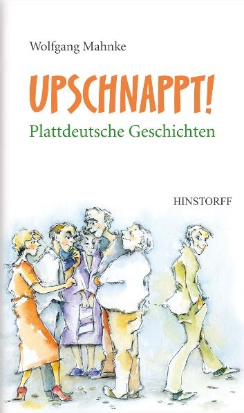 Upschnappt! Plattdeutsche Geschichten - Wolfgang Mahnke