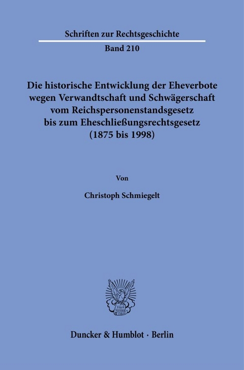 Die historische Entwicklung der Eheverbote wegen Verwandtschaft und Schw&auml;gerschaft vom Reichspersonenstandsgesetz bis zum Eheschlie&szlig;ungsrechtsgesetz (1875 bis 1998). - Christoph Schmiegelt