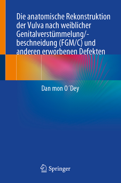 Die anatomische Rekonstruktion der Vulva nach weiblicher Genitalverst&uuml;mmelung/-beschneidung (FGM/C) und anderen erworbenen Defekten - Danmon O&acute;Dey