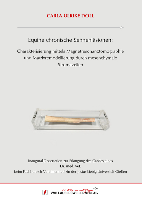 Equine chronische Sehnenl&auml;sionen: Charakterisierung mittels Magnetresonanztomographie und Matrixremodellierung durch mesenchymale Stromazellen - Carla Ulrike Doll