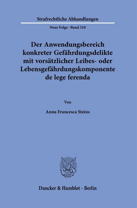 Der Anwendungsbereich konkreter Gef&auml;hrdungsdelikte mit vors&auml;tzlicher Leibes- oder Lebensgef&auml;hrdungskomponente de lege ferenda. - Anna Francesca Steins