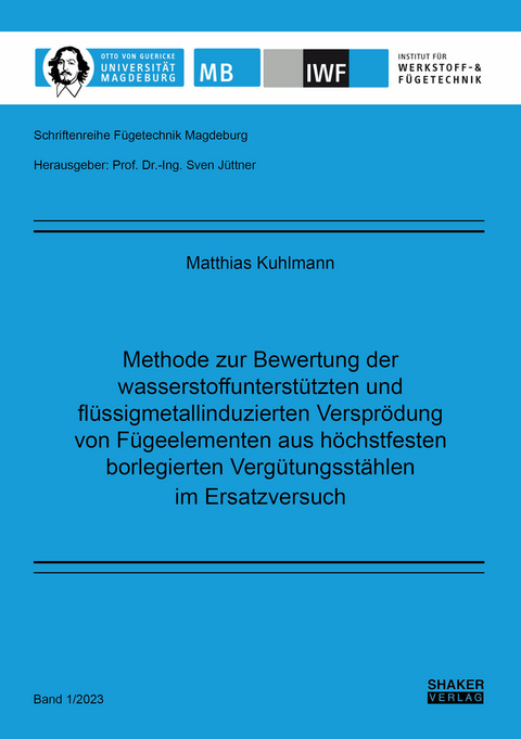 Methode zur Bewertung der wasserstoffunterst&uuml;tzten und fl&uuml;ssigmetallinduzierten Verspr&ouml;dung von F&uuml;geelementen aus h&ouml;chstfesten borlegierten Verg&uuml;tungsst&auml;hlen im Ersatzversuch - Matthias Kuhlmann