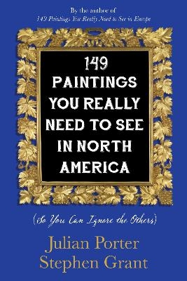 149 Paintings You Really Need to See in North America - Julian Porter, Stephen Grant