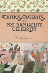 Critics, Coteries, and Pre-Raphaelite Celebrity -  Wendy Graham
