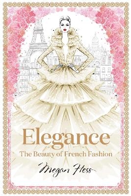 Elegance: The Beauty of French Fashion - Megan Hess