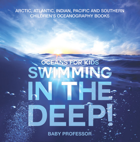 Swimming In The Deep! | Oceans for Kids - Arctic, Atlantic, Indian, Pacific And Southern | Children's Oceanography Books -  Baby Professor