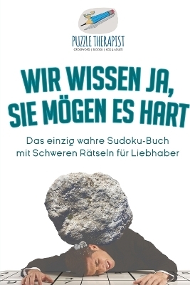 Wir wissen ja, Sie m&ouml;gen es Hart Das einzig wahre Sudoku-Buch mit Schweren R&auml;tseln f&uuml;r Liebhaber -  Puzzle Therapist