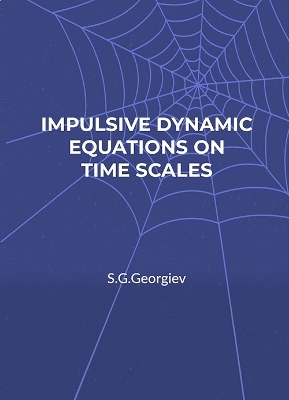Impulsive Dynamic Equations on Time Scales - Svetlin G. Georgiev