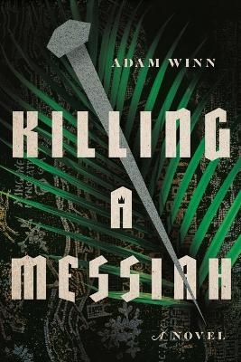 Killing a Messiah &ndash; A Novel - Adam Winn