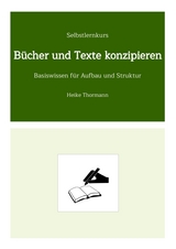 Selbstlernkurs: B&uuml;cher und Texte konzipieren - Heike Thormann