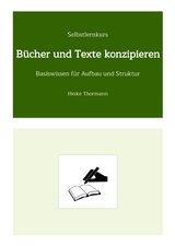 Selbstlernkurs: B&uuml;cher und Texte konzipieren - Heike Thormann