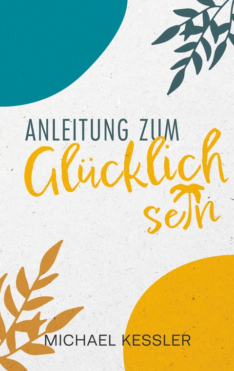 Happiness. Anleitung zum Gl&uuml;cklichsein - Michael Kessler