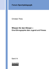 Wissen f&uuml;r den K&ouml;rper &ndash; Eine Ethnographie &uuml;ber Jugend und Fitness - Christian Theis