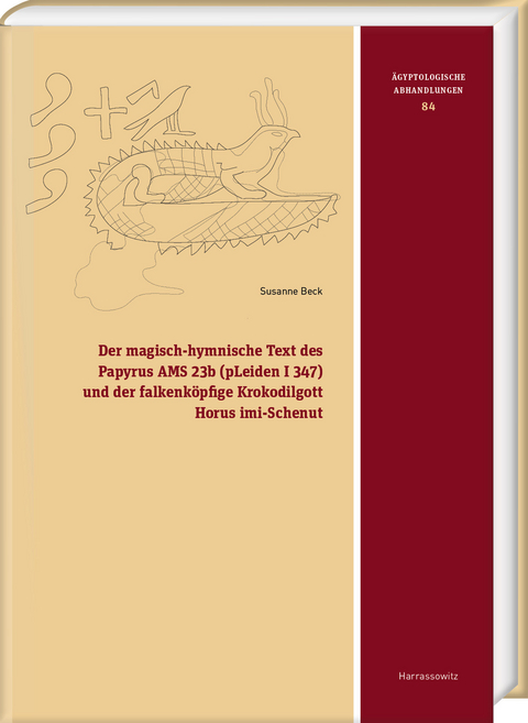 Der magisch-hymnische Text des Papyrus AMS 23b (pLeiden I 347) und der falkenk&ouml;pfige Krokodilgott Horus imi-Schenut - Susanne Beck