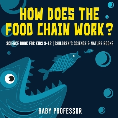 How Does the Food Chain Work? - Science Book for Kids 9-12 Children's Science & Nature Books -  Baby Professor