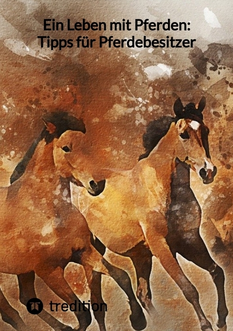 Ein Leben mit Pferden: Tipps f&uuml;r Pferdebesitzer -  Moritz