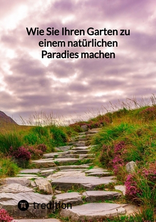 Wie Sie Ihren Garten zu einem natürlichen Paradies machen