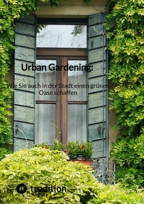 Urban Gardening: Wie Sie auch in der Stadt einen gr&uuml;nen Oase schaffen -  Moritz