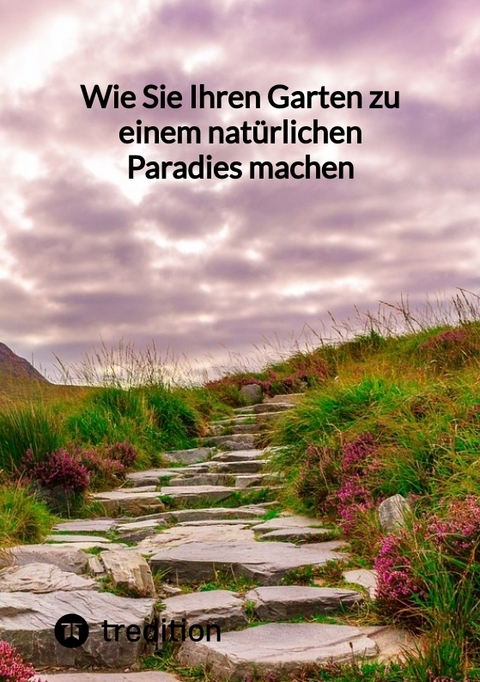 Wie Sie Ihren Garten zu einem nat&uuml;rlichen Paradies machen -  Moritz