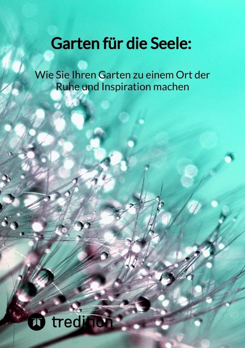 Garten f&uuml;r die Seele: Wie Sie Ihren Garten zu einem Ort der Ruhe und Inspiration machen -  Moritz