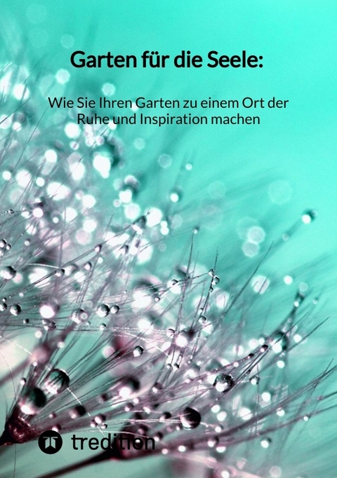 Garten f&uuml;r die Seele: Wie Sie Ihren Garten zu einem Ort der Ruhe und Inspiration machen -  Moritz
