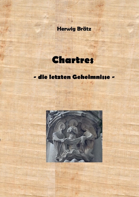 Chartres - die letzten Geheimnisse - Herwig Brätz