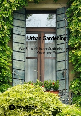 Urban Gardening: Wie Sie auch in der Stadt einen grünen Oase schaffen