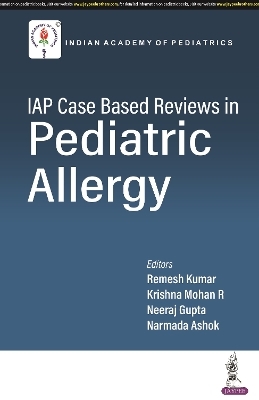 IAP Case based Reviews in Pediatric Allergy - Remesh Kumar, Krishna Mohan R, Neeraj Gupta, Narmada Ashok
