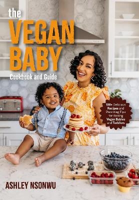 The Vegan Baby Cookbook and Guide - Ashley Renne Nsonwu