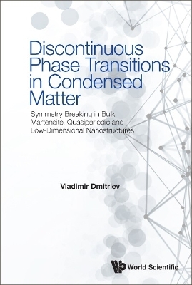Discontinuous Phase Transitions In Condensed Matter: Symmetry Breaking In Bulk Martensite, Quasiperiodic And Low-dimensional Nanostructures