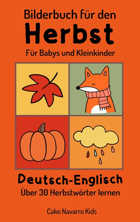 Bilderbuch f&uuml;r den Herbst Deutsch-Englisch 30+ Herbstw&ouml;rter Lernen f&uuml;r Babys und Kleinkinder ab 1 - Cake Navarro Kids