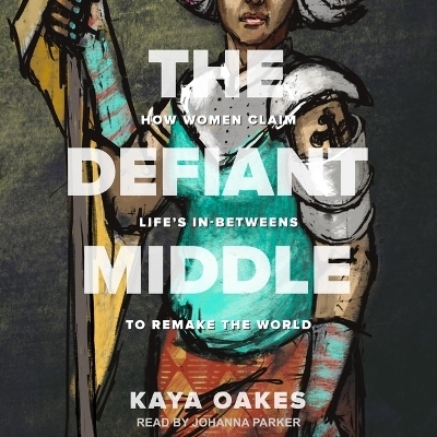 The Defiant Middle - Kaya Oakes