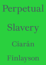 Perpetual Slavery - Ciar&aacute;n Finlayson