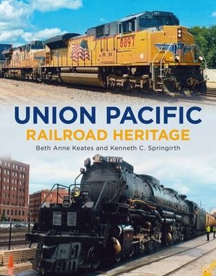 Union Pacific Railroad Heritage - Kenneth Springirth, Beth Anne Keates