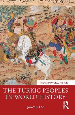 The Turkic Peoples in World History - Joo-Yup Lee