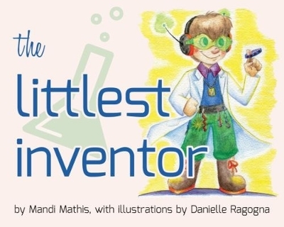 The Littlest Inventor - Mandi Mathis