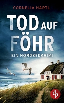 Tod auf F&ouml;hr | Ein aufregender Nordseekrimi &uuml;ber dunkle Geheimnisse auf der Insel - Cornelia H&auml;rtl