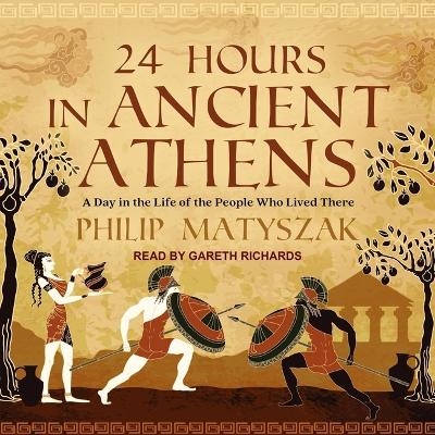 24 Hours in Ancient Athens - Philip Matyszak