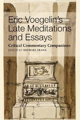 Eric Voegelin`s Late Meditations and Essays &ndash; Critical Commentary Companions - Michael Franz