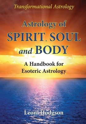 Astrology of Spirit, Soul and Body - Leoni Hodgson