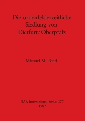 Die Urnenfeldzeitliche Siedlung von Dietfurt/Oberpfalz