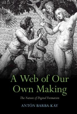 A Web of Our Own Making - Ant&oacute;n Barba-Kay