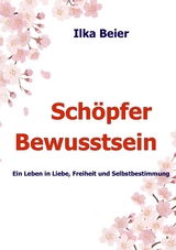 Sch&ouml;pferbewusstsein - die neue Zeit ist da! - Ilka Beier
