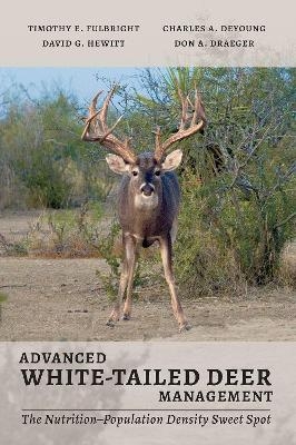 Advanced White-Tailed Deer Management - Timothy Edward Fulbright, Charles A. DeYoung, David G. Hewitt, Don A. Draeger