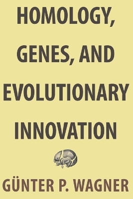 Homology, Genes, and Evolutionary Innovation - G&uuml;nter P. Wagner