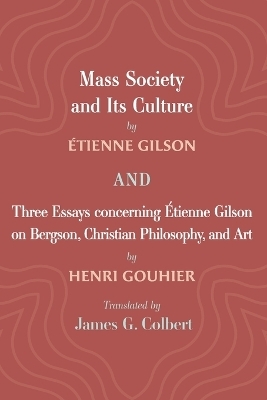 Mass Society and Its Culture, and Three Essays Concerning Etienne Gilson on Bergson, Christian Philosophy, and Art - &Eacute;tienne Gilson, Henri Gouhier