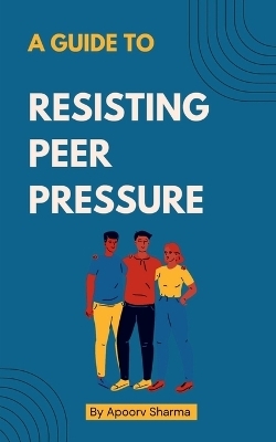 A Guide to Resisting Peer Pressure - Apoorv Sharma