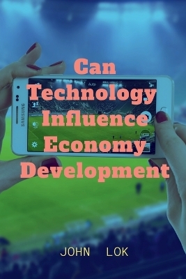 Can Technology Influence Economy Development - John Lok